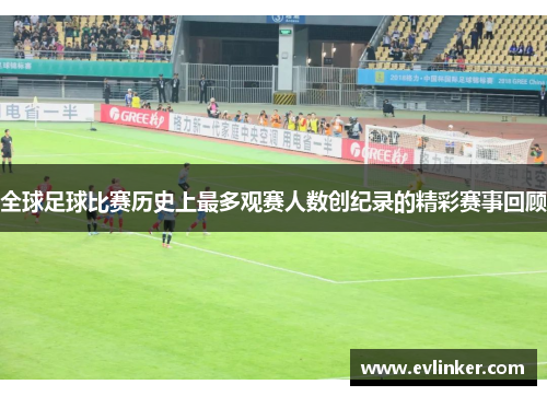 全球足球比赛历史上最多观赛人数创纪录的精彩赛事回顾