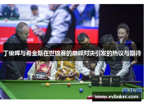 丁俊晖与希金斯在世锦赛的巅峰对决引发的热议与期待