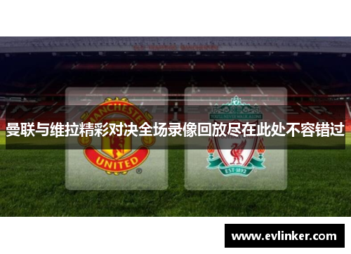 曼联与维拉精彩对决全场录像回放尽在此处不容错过
